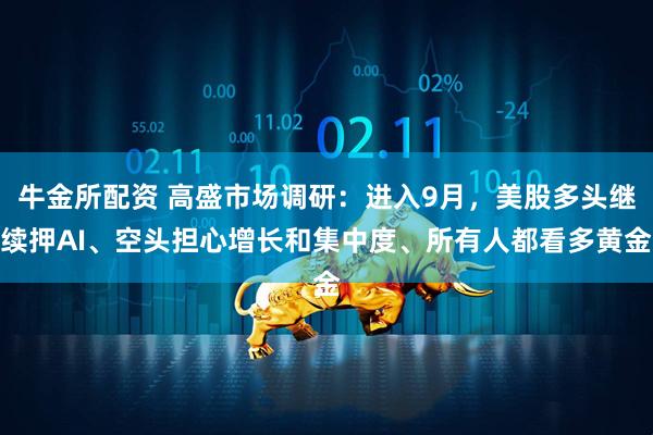 牛金所配资 高盛市场调研：进入9月，美股多头继续押AI、空头担心增长和集中度、所有人都看多黄金